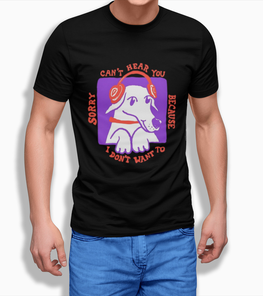 Sorry Can't Hear You Because I Don't Want To Dog Headphones T-Shirt
