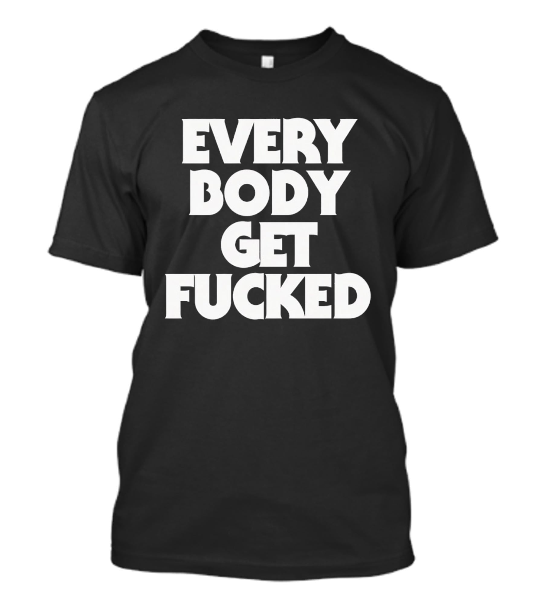 Everybody Get Fucked Bold Block Lettering T-Shirt
