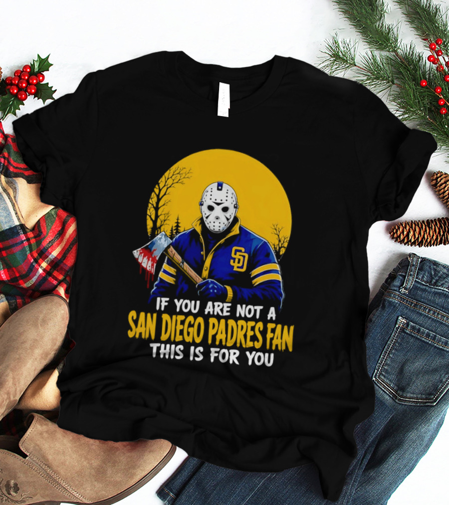 Jason Voorhees San Diego Padres Fan If You Are Not This Is For You T-Shirt
