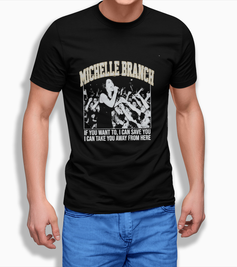 Michelle Branch If You Want To I Can Save You I Can Take You Away From Here T-Shirt