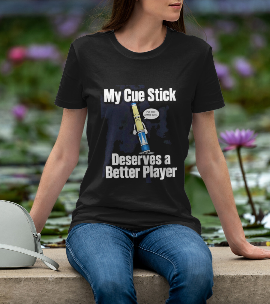 My Cue Stick Deserves A Better Player Pool Cue T-Shirt