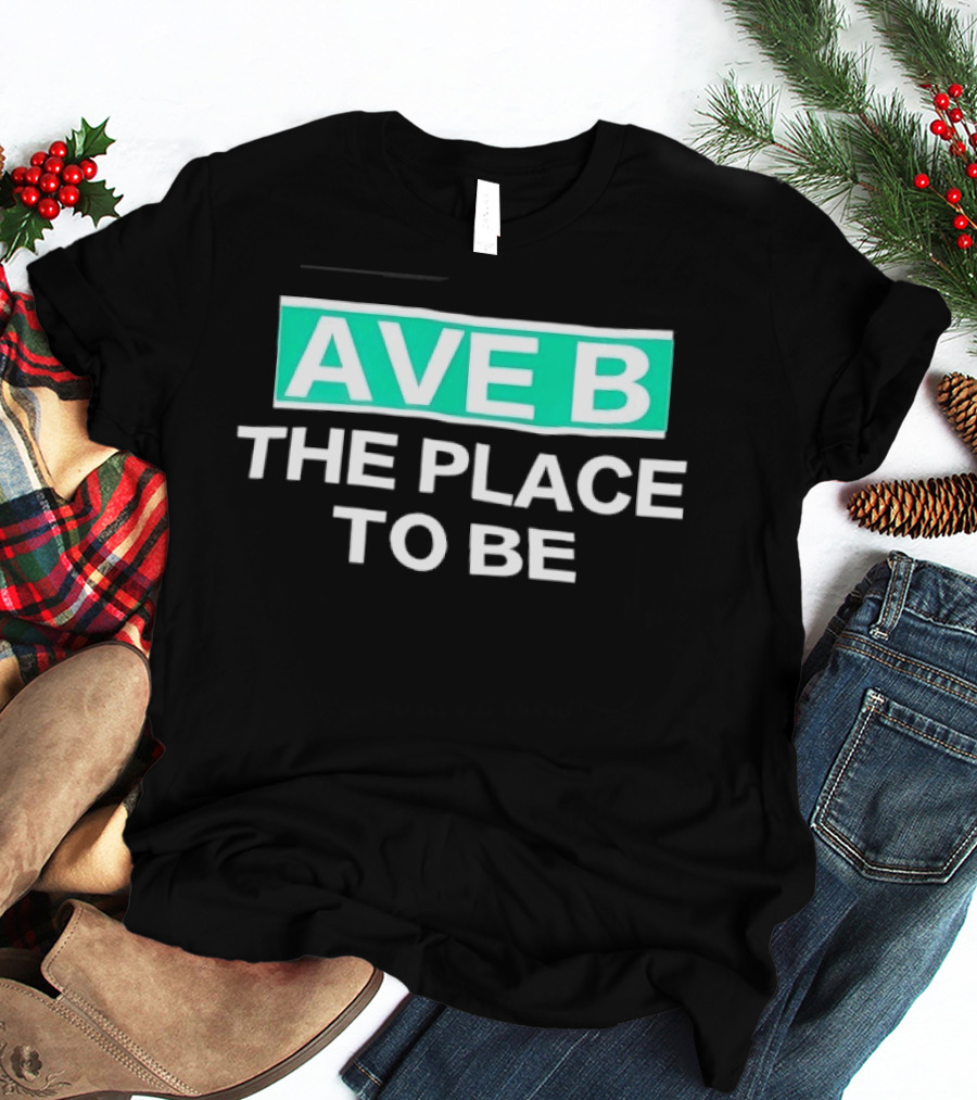 Ave B The Place To Be New York City East Village T-Shirt