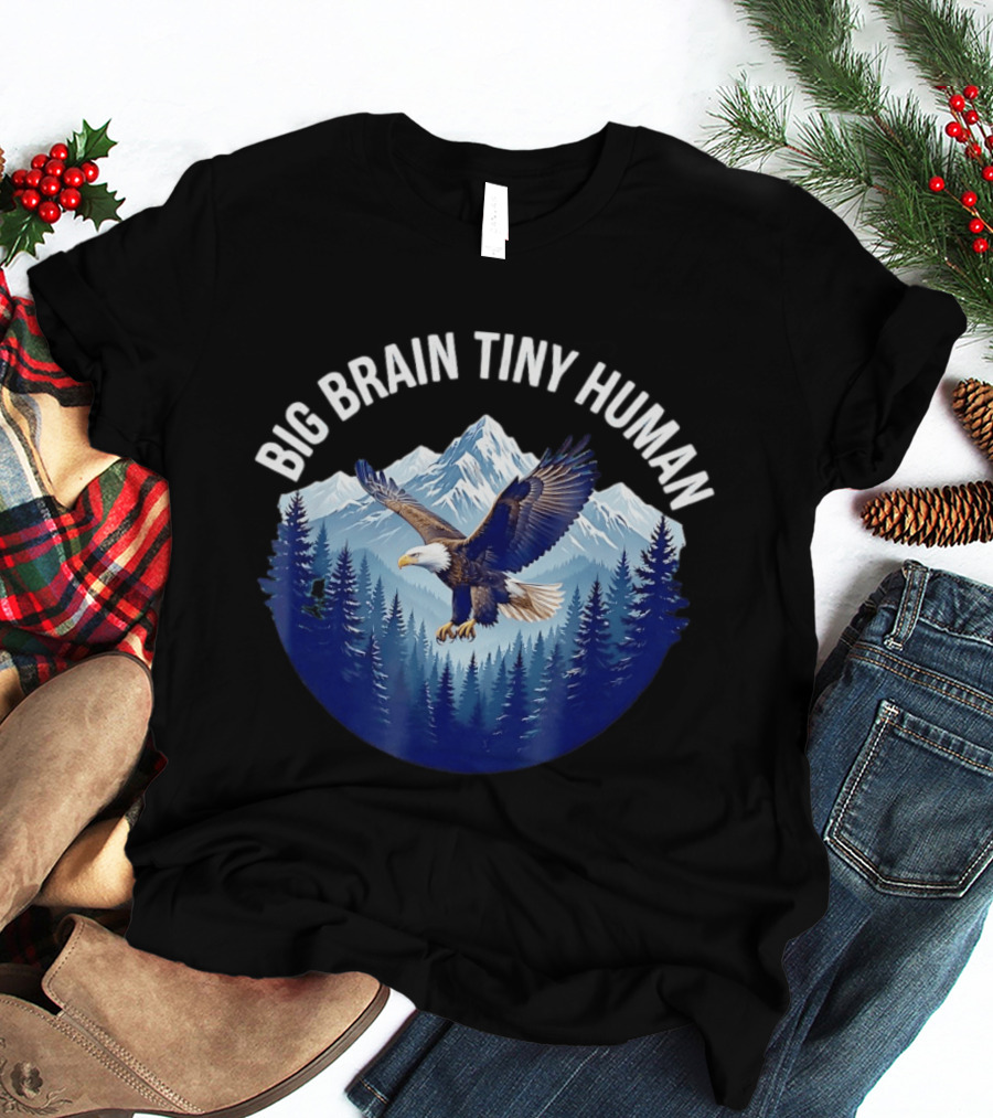 Big Brain Tiny Human Bald Eagle Mountains Forest T-Shirt