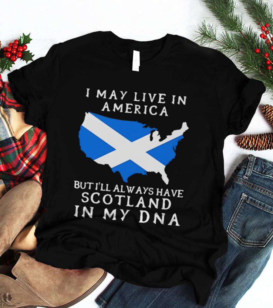 I May Live In America But Always Have Scotland In My DNA With Scottish Flag In USA Map T-Shirt