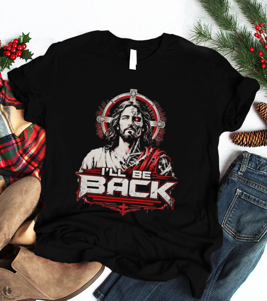 I'll Be Back Terminator Jesus Cyborg Resurrection T-Shirt
