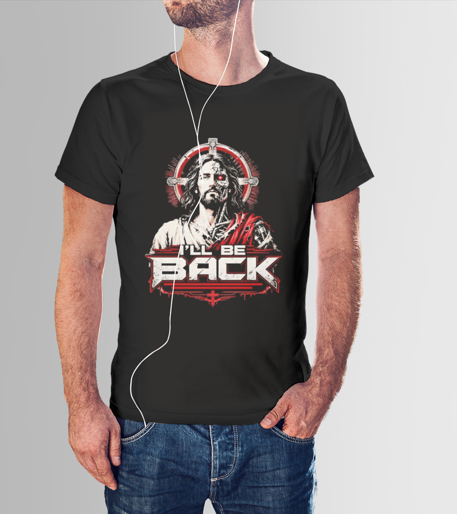 I'll Be Back Terminator Jesus Cyborg Resurrection T-Shirt