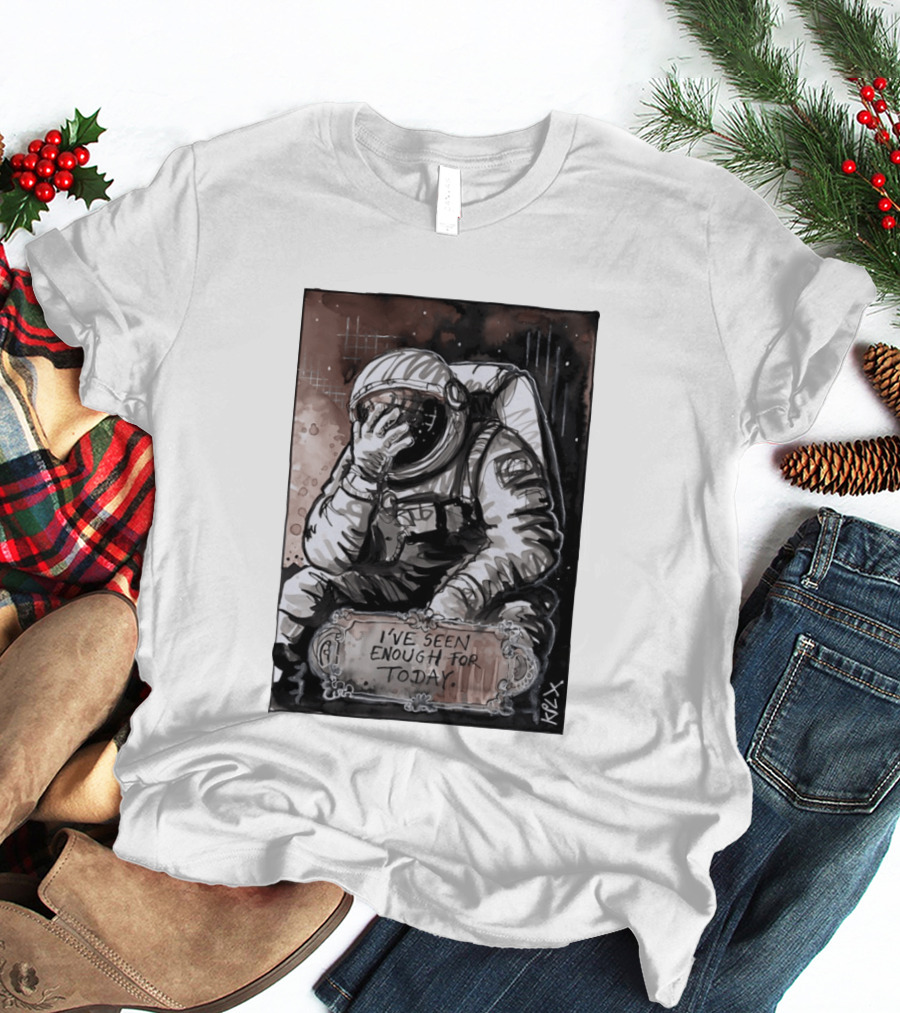 I've Seen Enough For Today Astronaut Space Exploration T-Shirt