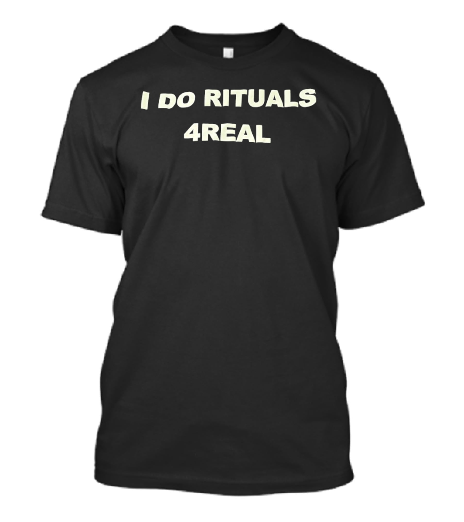 I Do Rituals 4Real T-Shirt