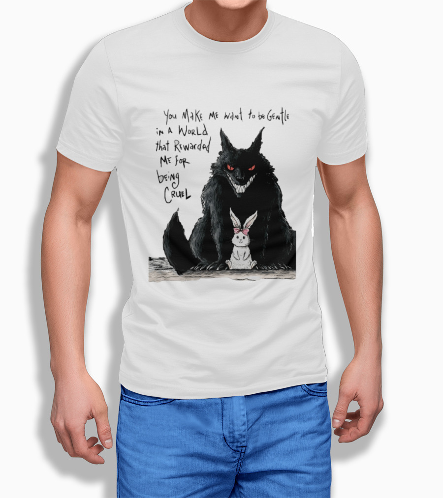 Wolf And Rabbit You Make Me Want To Be Gentle In A World That Rewarded Me For Being Cruel T-Shirt
