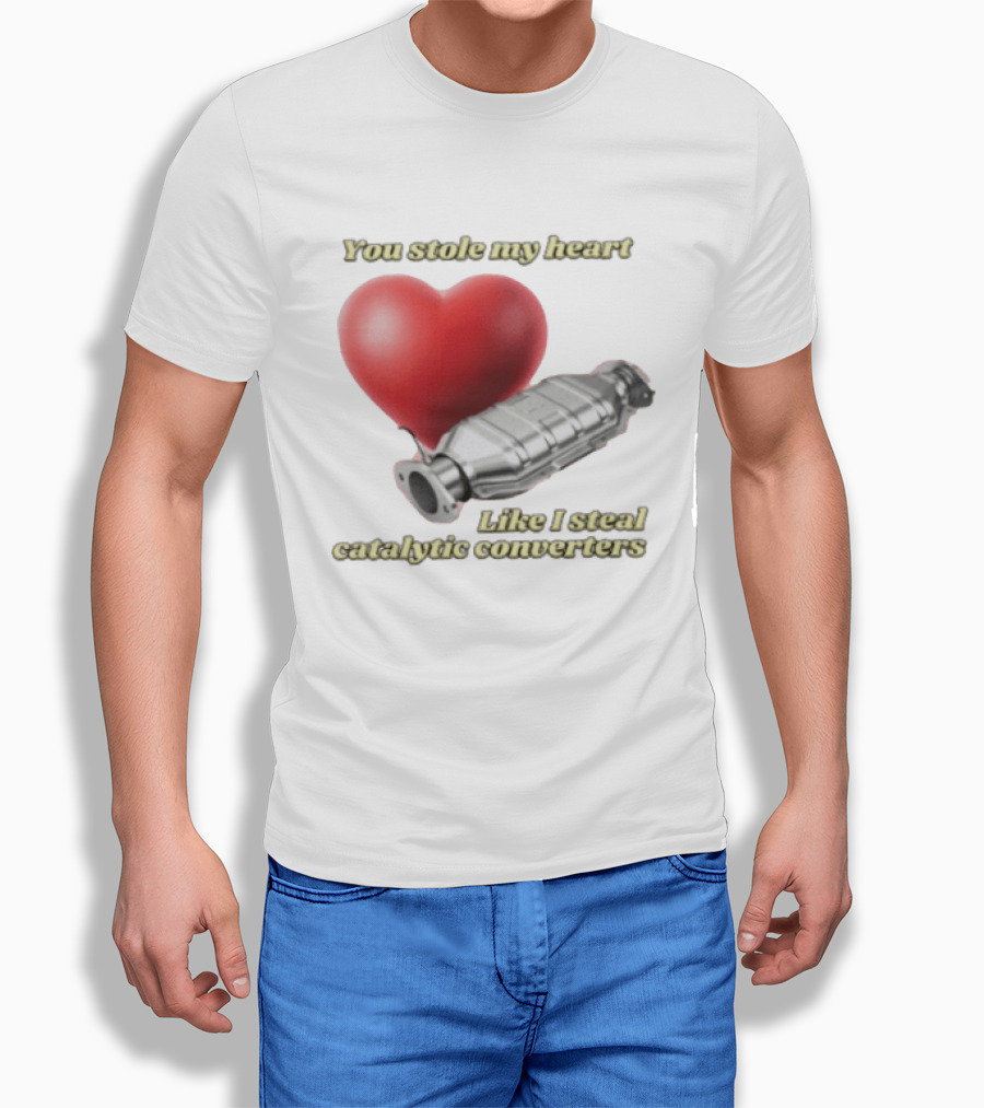 You Stole My Heart Like I Steal Catalytic Converters Heart And Converter Humor T-Shirt