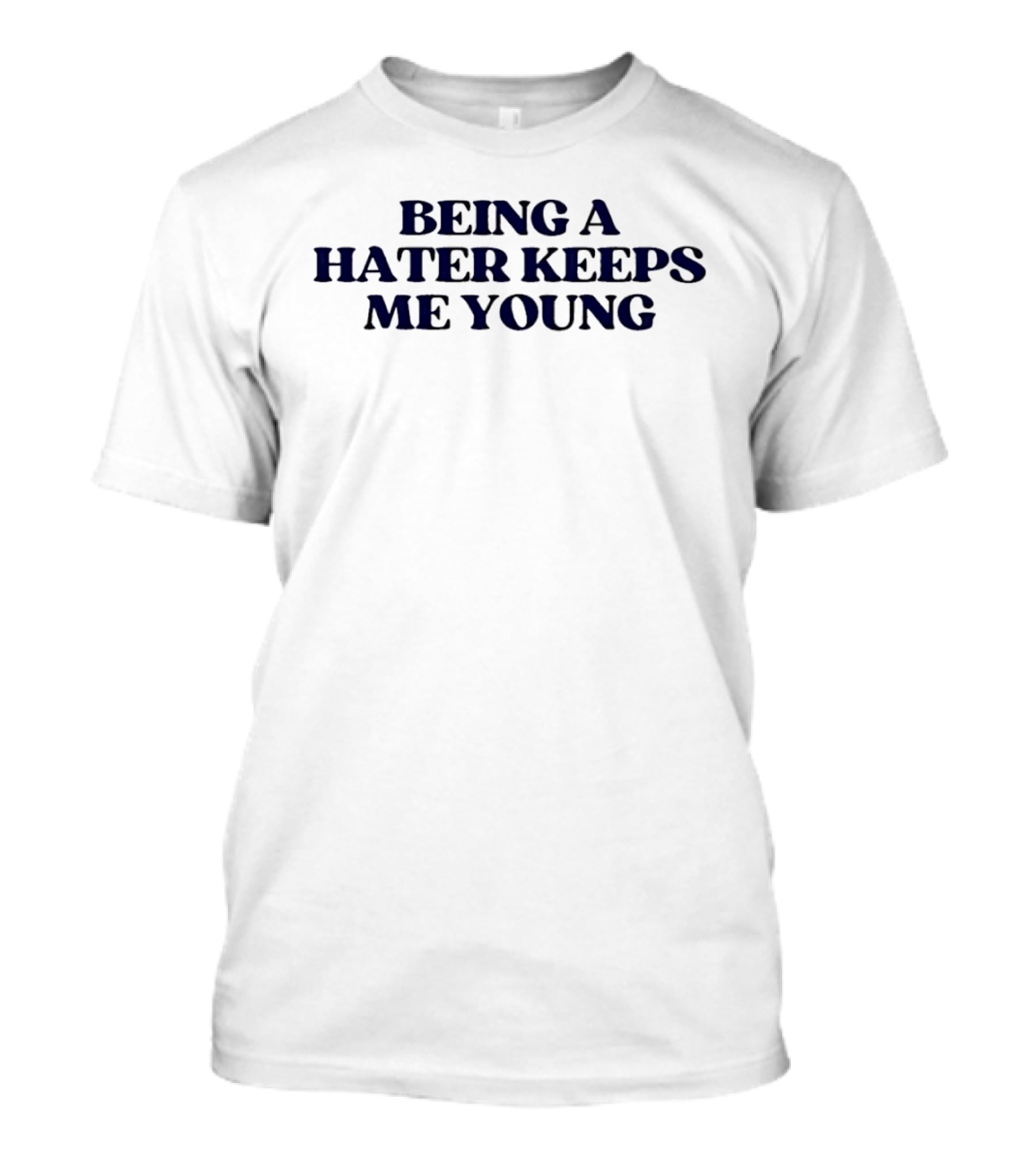 Being A Hater Keeps Me Young Sarcastic Humor Trend T-Shirt