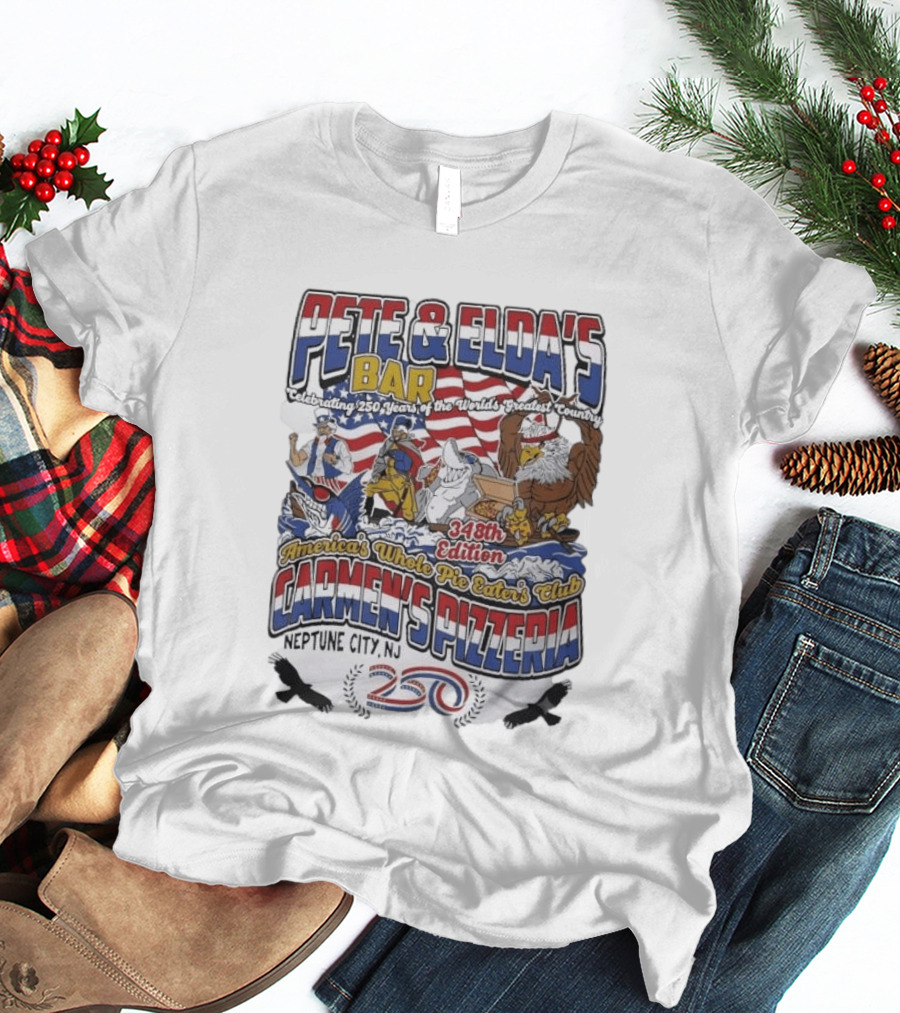 Pete Eldas Bar Carmen's Pizzeria 348th Edition Whole Pie Eaters Club Neptune City NJ Celebrating 250 Years Of America's Greatest Country T-Shirt
