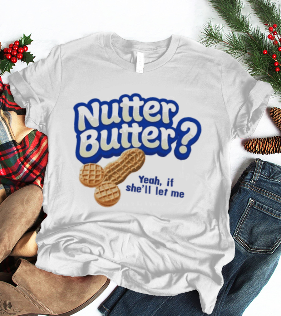 Nutter Butter Yeah If She'll Let Me Peanut T-Shirt