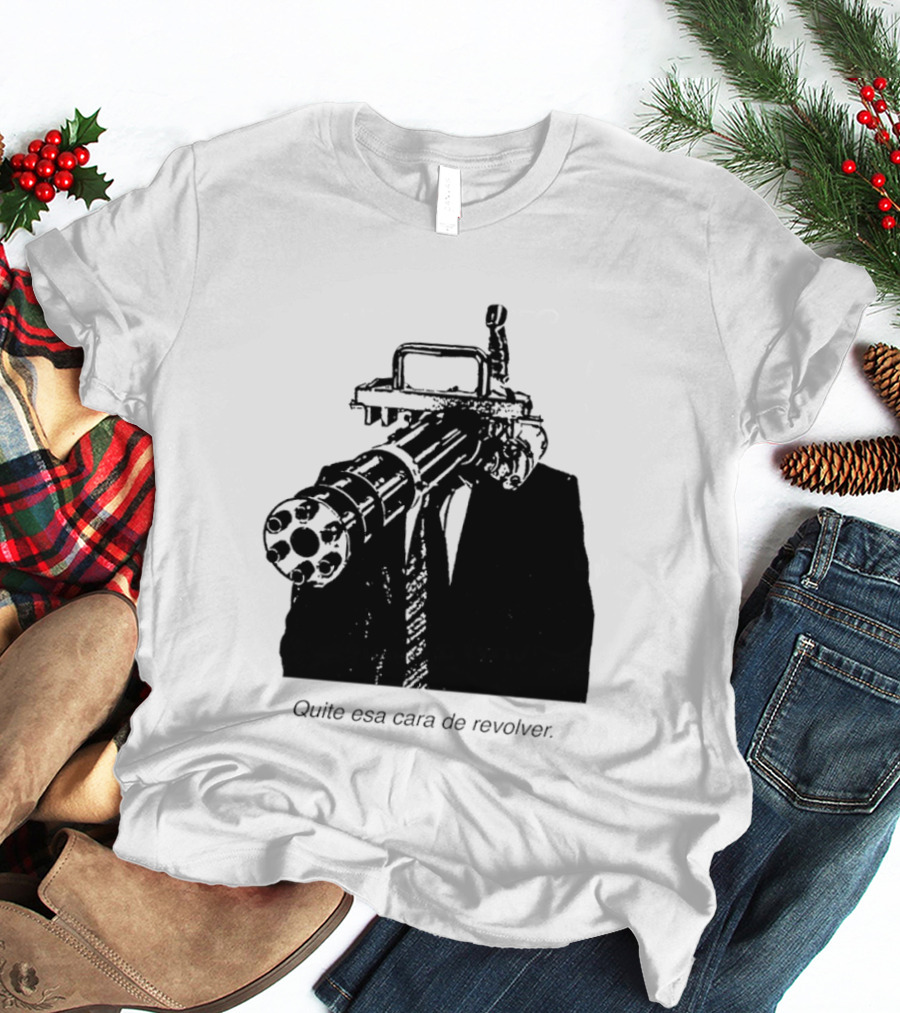 Head Gatling Quite Esa Cara De Revolver T-Shirt