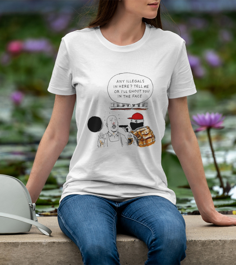 Robber Any Illegals In Here Tell Me Or I’ll Shoot You In The Face T-Shirt