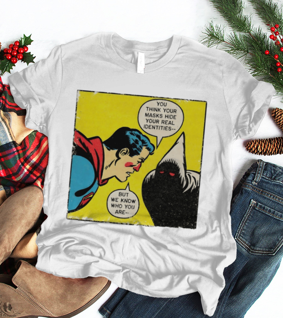 Superman You Think Your Masks Hide Your Real Identities But We Know Who You Are Comic Speech Bubble Confrontation T-Shirt