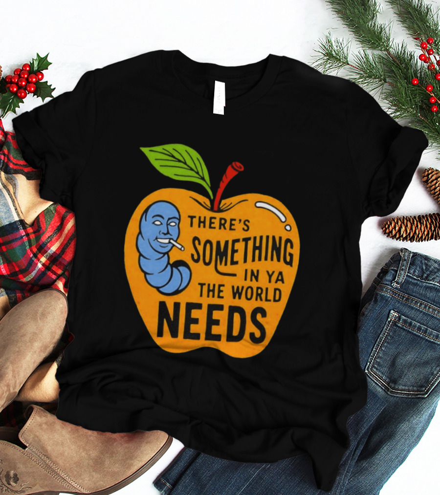 There's Something In Ya The World Needs Apple Smoking Worm T-Shirt
