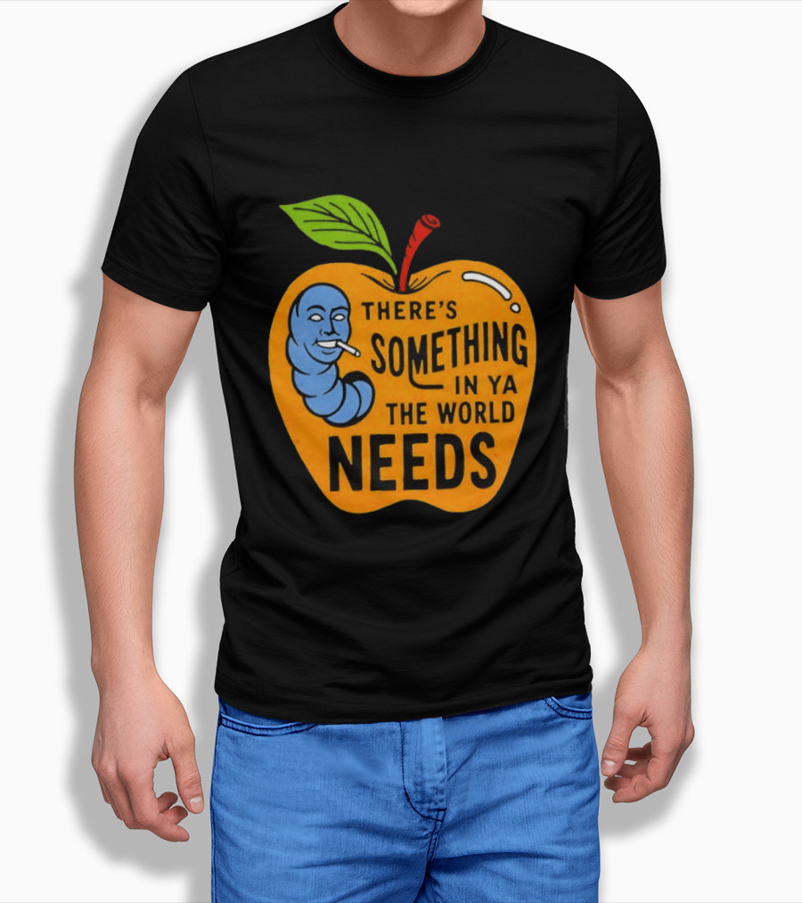 There's Something In Ya The World Needs Apple Smoking Worm T-Shirt