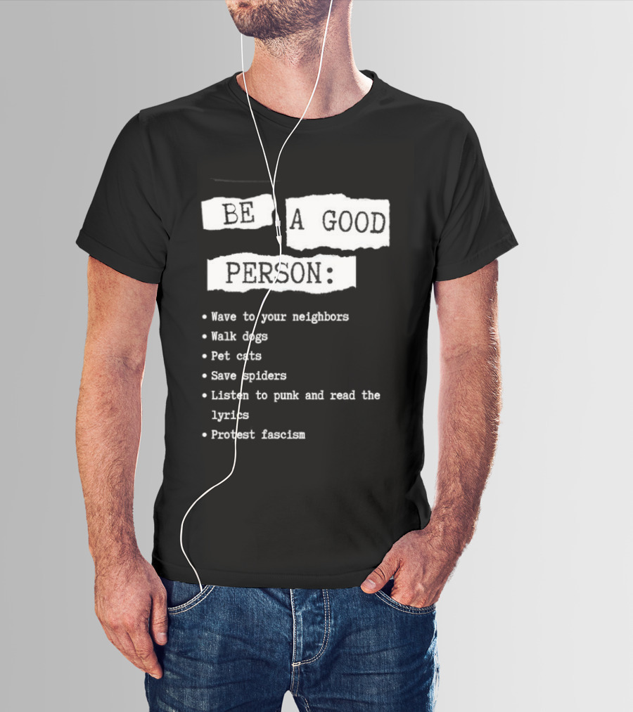 Be A Good Person Wave To Your Neighbors Walk Dogs Pet Cats Save Spiders Listen To Punk And Read The Lyrics Protest Fascism T-Shirt