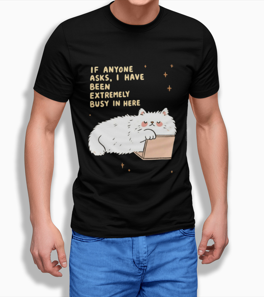 If Anyone Asks I Have Been Extremely Busy In Here Fluffy White Cat In Box T-Shirt