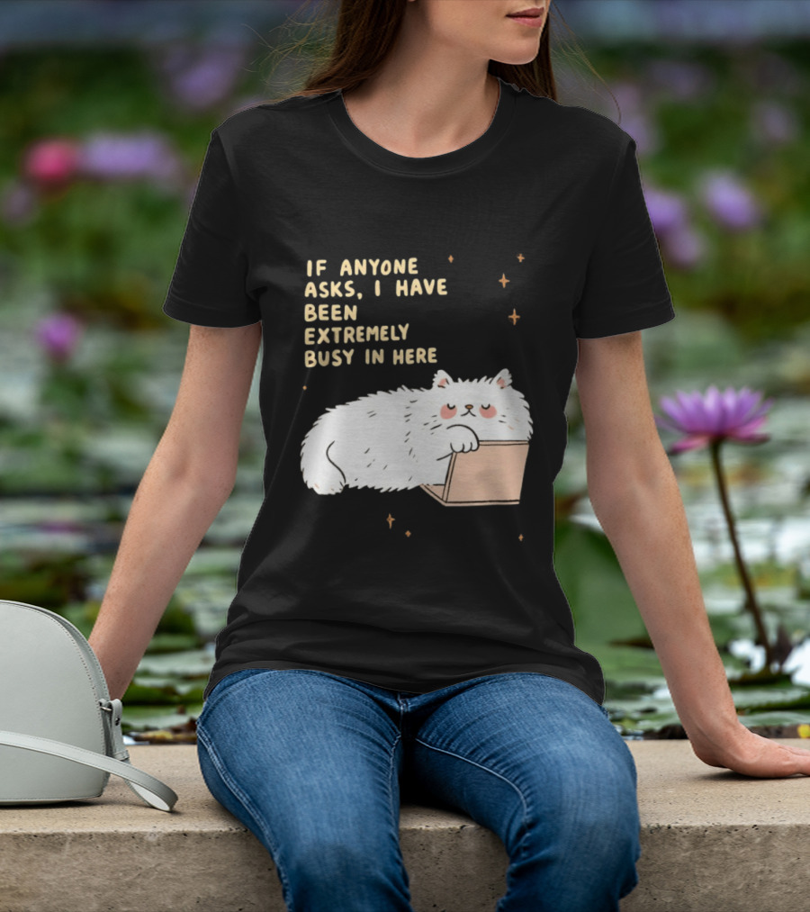 If Anyone Asks I Have Been Extremely Busy In Here Fluffy White Cat In Box T-Shirt