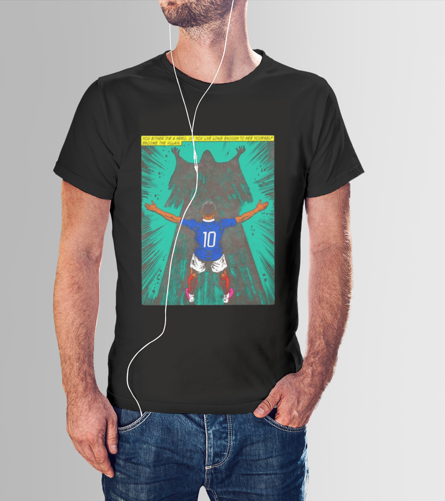 Kylian Mbappe You Either Die A Hero Or Live Long Enough To See Yourself Become The Villain T-Shirt
