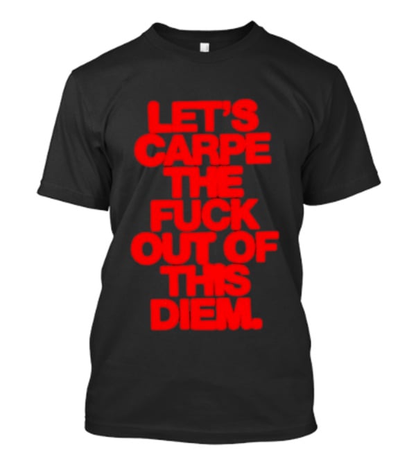 Let's Carpe The Fuck Out Of This Diem Bold Red T-Shirt