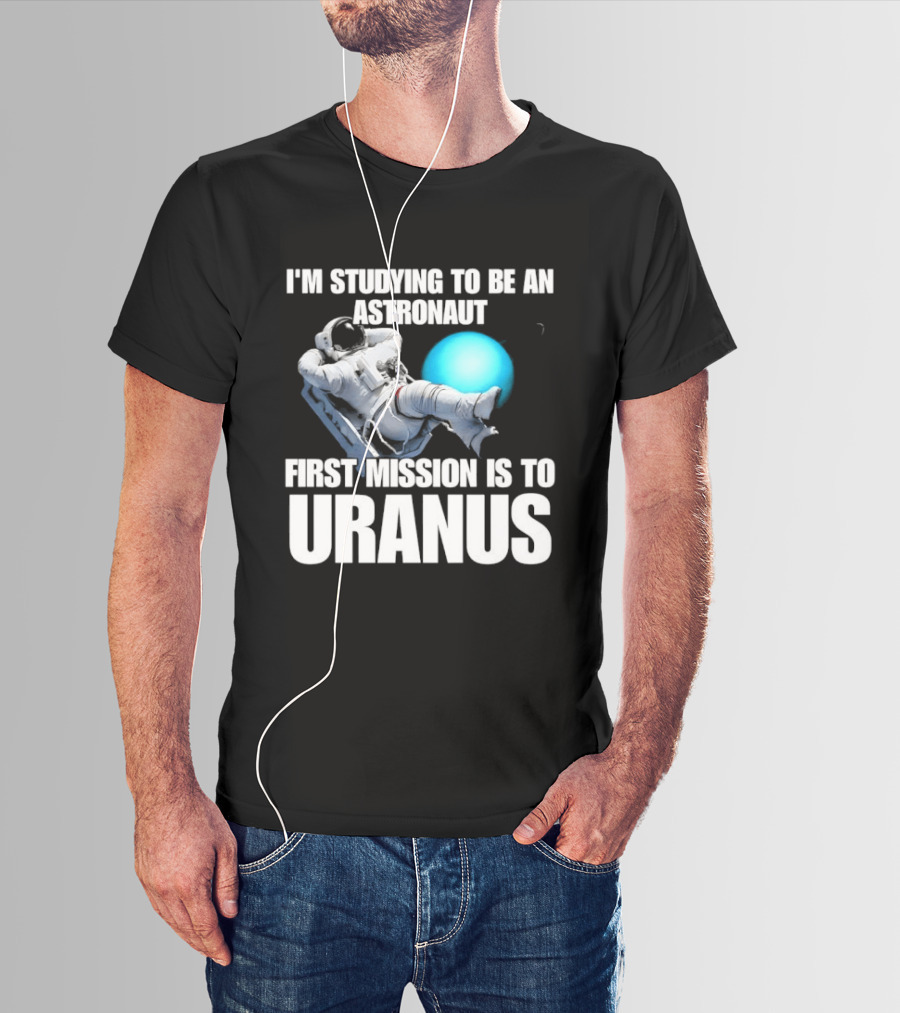 I'm Studying To Be An Astronaut First Mission Is To Uranus Space Exploration T-Shirt