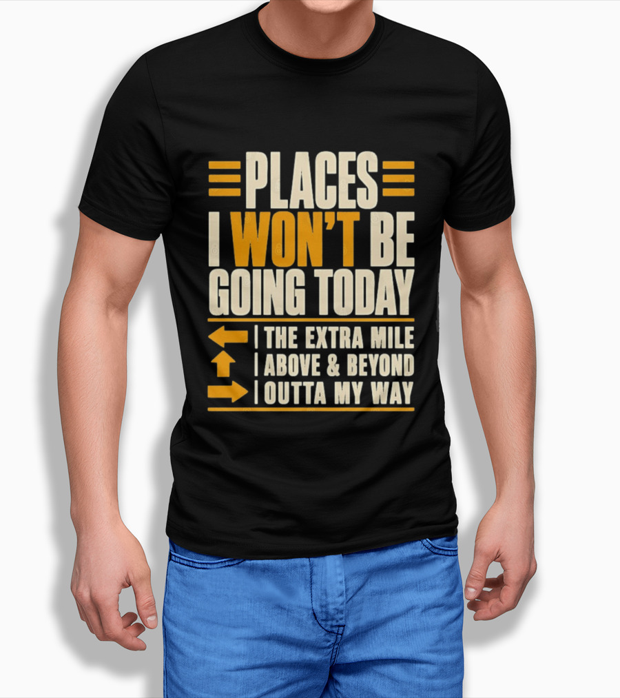 Places I Won't Be Going Today The Extra Mile Above Beyond Outta My Way T-Shirt