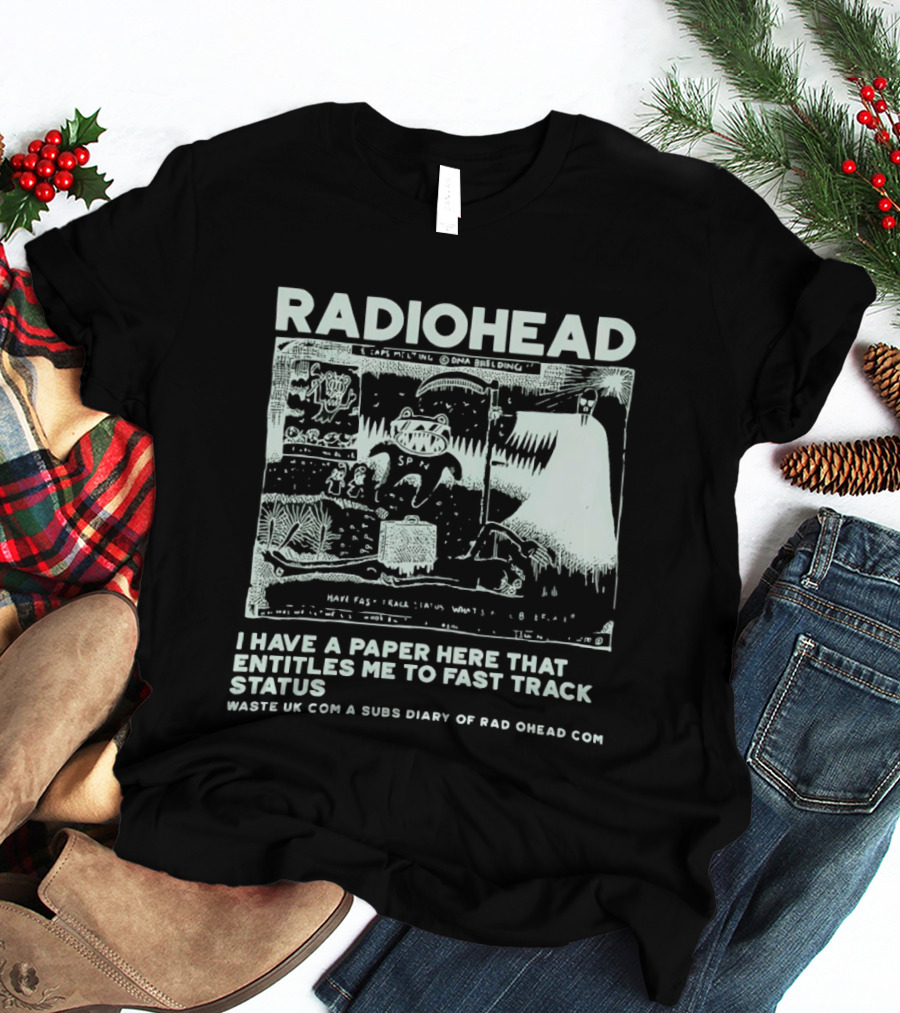 RADIOHEAD I Have A Paper Here That Entitles Me To Fast Track Status Waste UK Com A Subs Diary Of Rad O Head Com T-Shirt