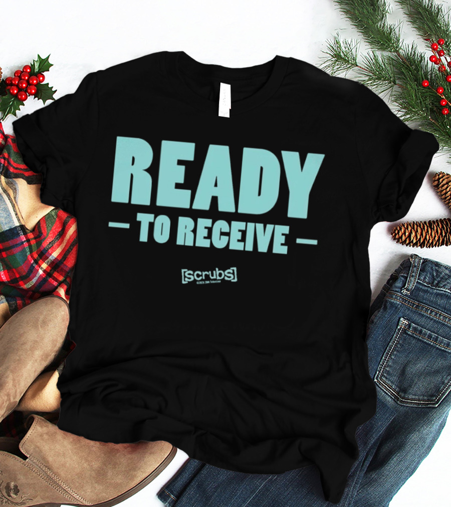 Ready To Receive Scrubs T-Shirt