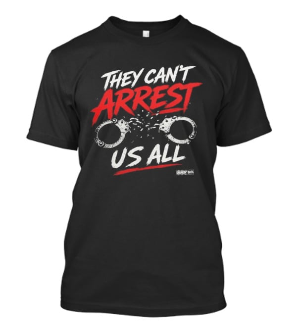 They Can't Arrest Us All Drinkin Bros Handcuff Breaking Free T-Shirt