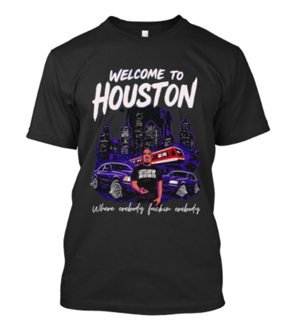 Welcome To Houston Where Everybody F***in Everybody Let's Lay Up And Relax Urban City Vibes T-Shirt
