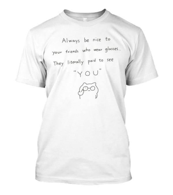 Always Be Nice To Your Friends Who Wear Glasses They Literally Paid To See You Funny Cat Drawing T-Shirt