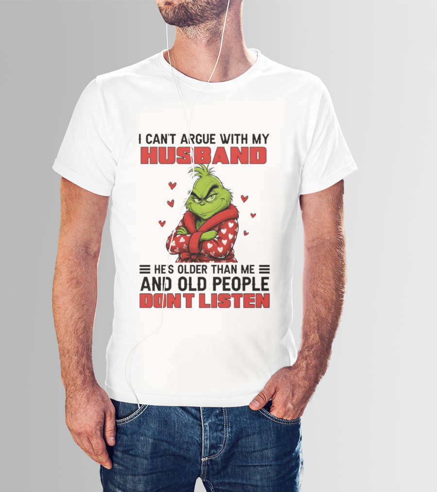 Grinch I Can't Argue With My Husband He's Older Than Me And Old People Don't Listen T-Shirt