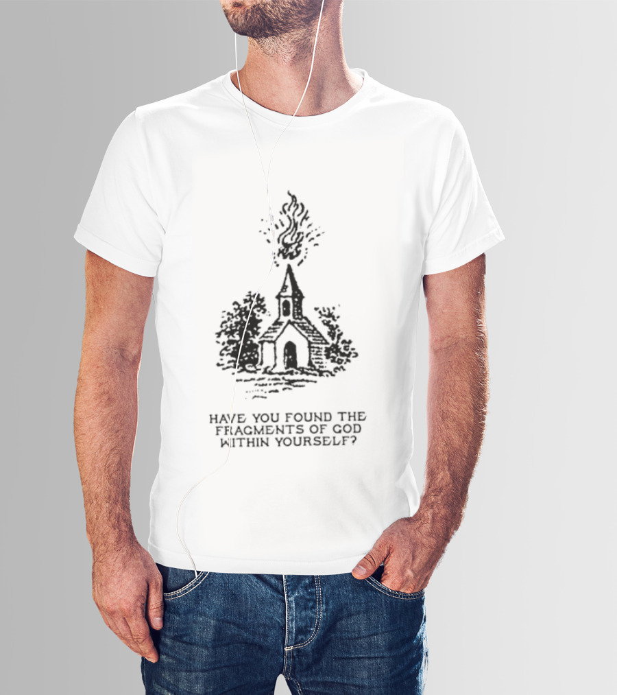 Have You Found The Fragments Of God Within Yourself Church T-Shirt