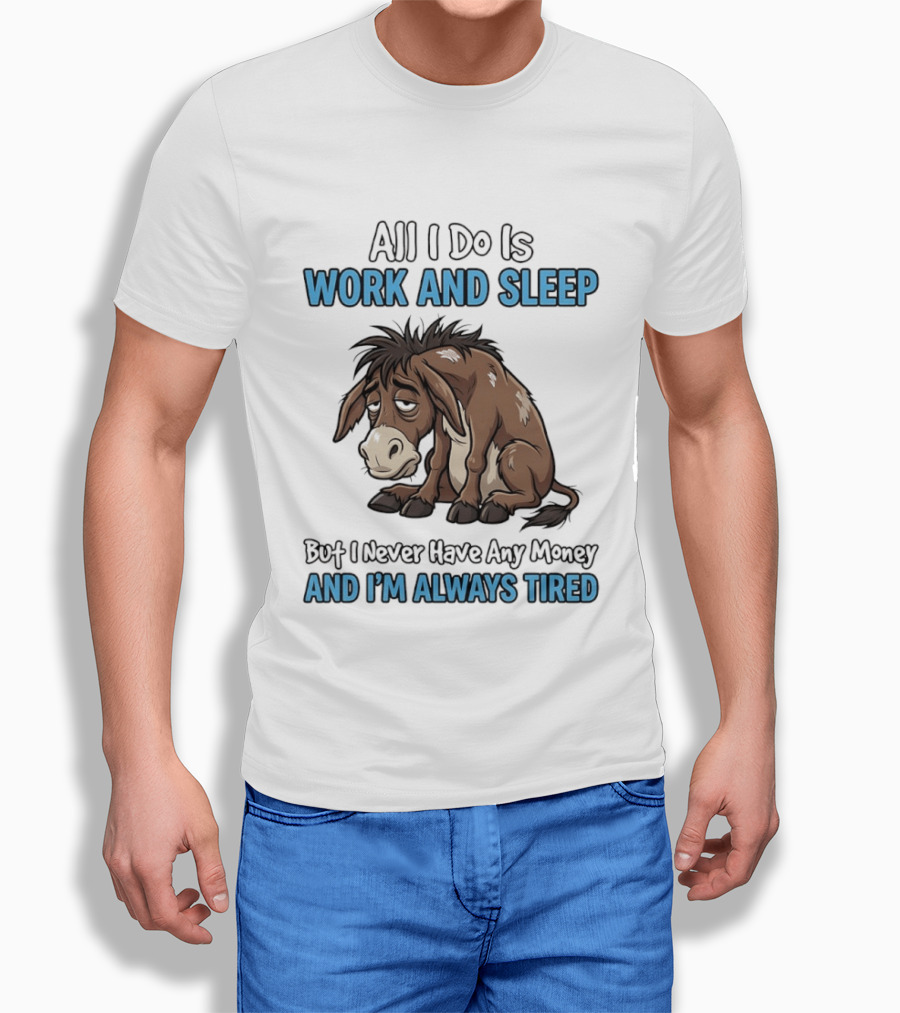 Horse All I Do Is Work And Sleep Never Have Any Money Always Tired T-Shirt