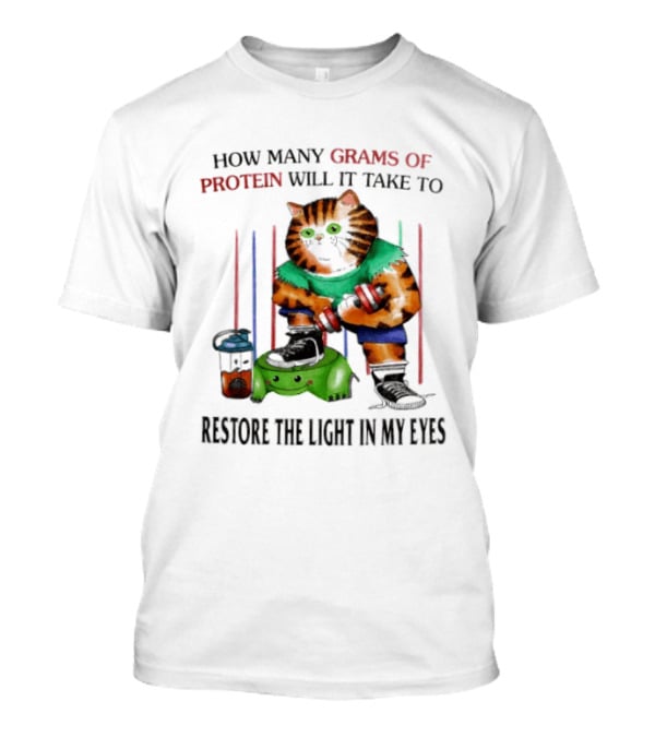 How Many Grams Of Protein Will It Take To Restore The Light In My Eyes Lifting Cat T-Shirt
