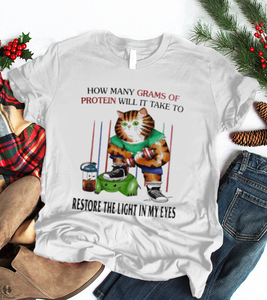 How Many Grams Of Protein Will It Take To Restore The Light In My Eyes Lifting Cat T-Shirt