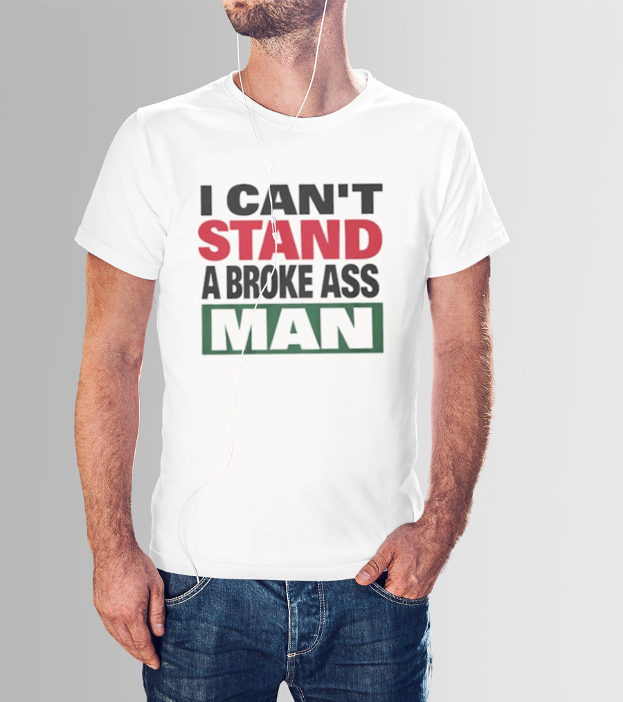 I Can't Stand A Broke Ass Man Statement Text In Bold Red And Green T-Shirt