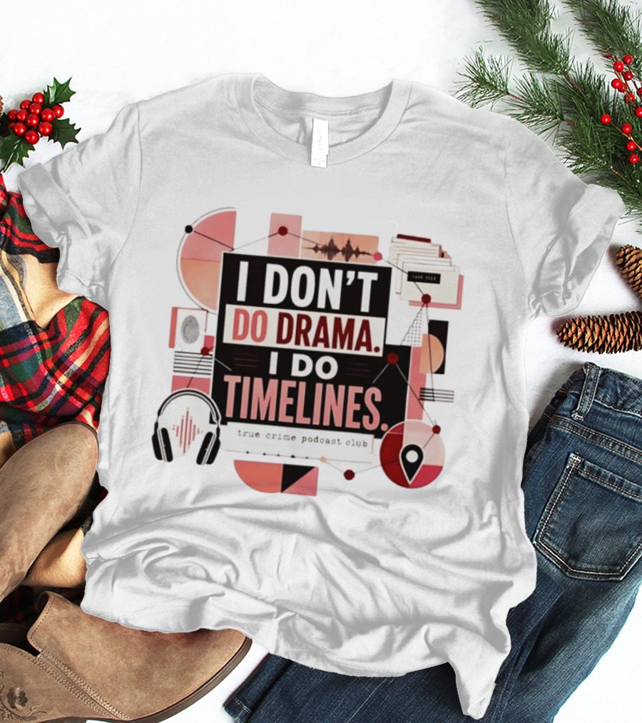 I Don't Do Drama I Do Timelines True Crime Podcast Club T-Shirt