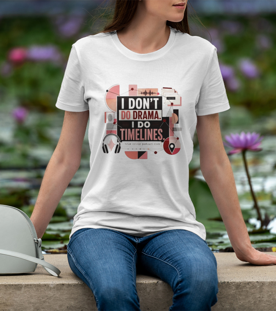I Don't Do Drama I Do Timelines True Crime Podcast Club T-Shirt
