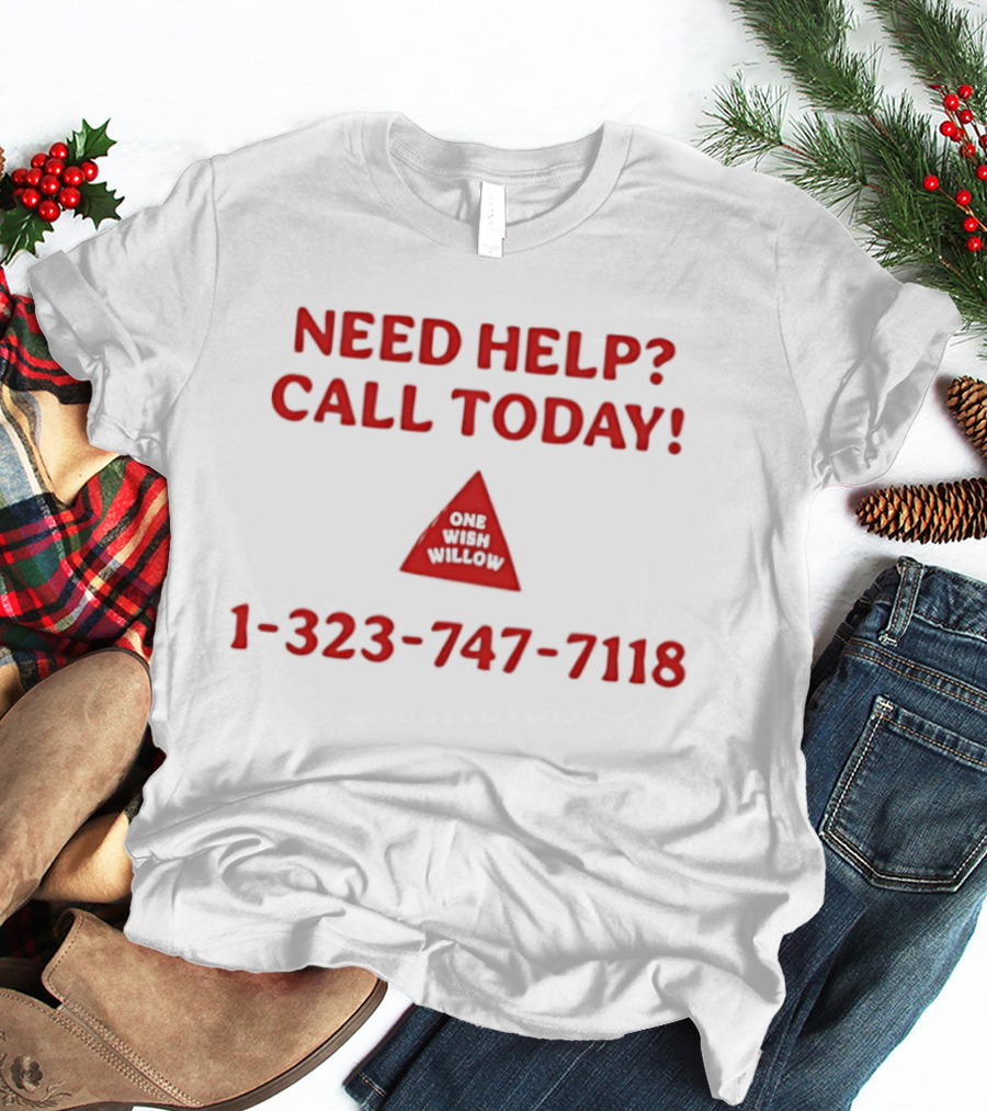 Need Help Call Today One Wish Willow Support Services 1 323 747 7118 T-Shirt
