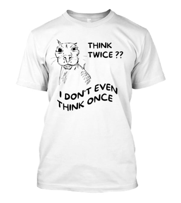 Think Twice I Don't Even Think Once Cat Drawing Sketch T-Shirt