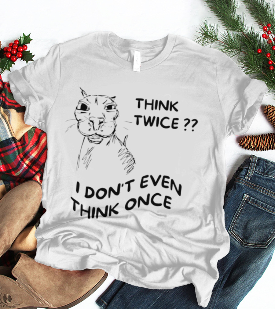 Think Twice I Don't Even Think Once Cat Drawing Sketch T-Shirt