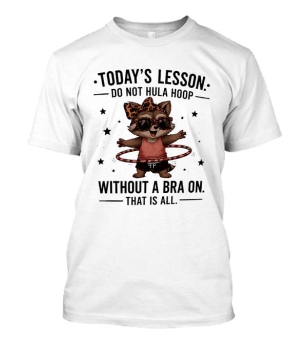 Today's Lesson Raccoon Do Not Hula Hoop Without A Bra On That Is All T-Shirt
