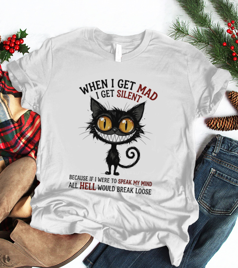 When I Get Mad I Get Silent Cat Speak My Mind All Hell Would Break Loose T-Shirt