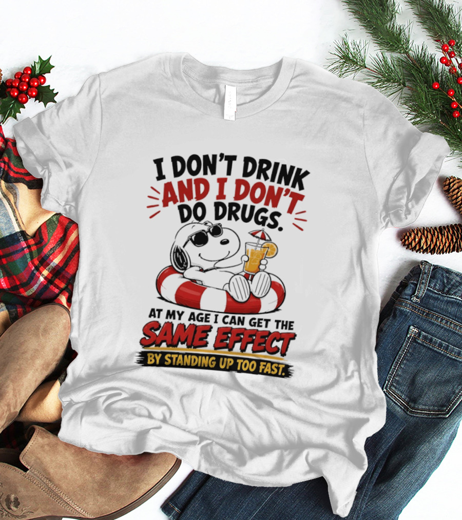 Snoopy I Don't Drink And I Don't Do Drugs Same Effect By Standing Up Too Fast T-Shirt