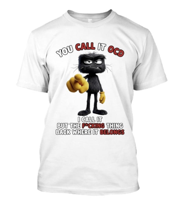 You Call It OCD I Call It Putting The F*cking Thing Back Where It Belongs Grumpy Black Furry Character Pointing T-Shirt