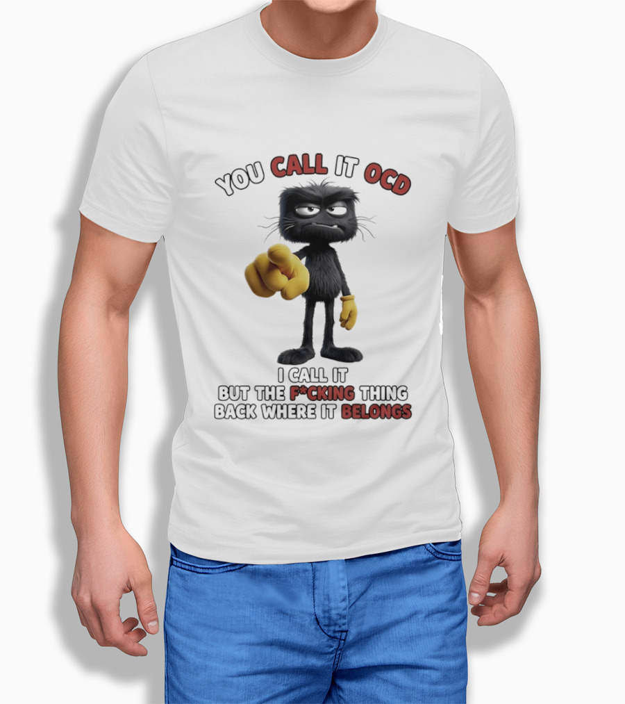 You Call It OCD I Call It Putting The F*cking Thing Back Where It Belongs Grumpy Black Furry Character Pointing T-Shirt